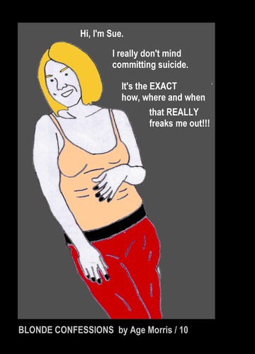 Cartoon: AM - The How Where and When! (medium) by Age Morris tagged suicide,commitsuicide,howwhereandwhen,freakmeout,exact,dontmind,girlpower,sue,blondeconfessions,blondconfessions,agemorris