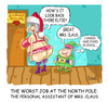 Cartoon: The Worst Job at the North Pole. (small) by mikess tagged christmas,christmastime,santa,claus,xmas,north,pole,reindeer,elves,santas,little,helpers,december,25th,workshop,mrs,thong,bum,buttocks,jobs,bad,crappy,continue,education,smart,educated,student,get,an,job,dead,end,to,stay,in,school,go,back,advancement,grad