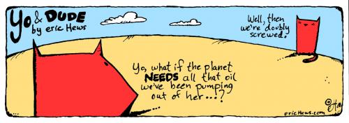 Cartoon: doubly screwed - yo and dude (medium) by ericHews tagged oil,gas,earth,planet,pump,yo,dude,cat,dog