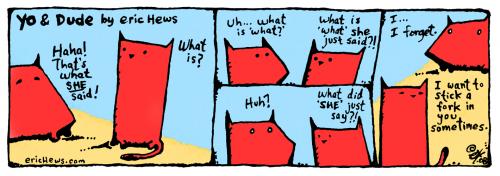 Cartoon: what SHE said - yo and dude (medium) by ericHews tagged yo,dude,eric,hews,dog,cat