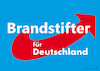 BRANDSTIFTER FÜR DEUTSCHLAND