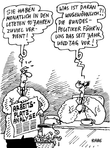 Cartoon: Arbeitsplatzanalyse (medium) by RABE tagged arbeitsplatz,job,beruf,jobcenter,arbeitsplatzanalyse,analyse,beamter,büro,angestellter,schreibtisch,verdienst,gehalt,lohn,politiker,bundespolitiker,bundesregierung,parteien,diäten,minister,ministergehälter,abgeordnete,lohntüte,euro,geld,lohnverzicht,bezahlung,diätenkützungen,steuern,arbeitsplatz,job,beruf,jobcenter,arbeitsplatzanalyse,analyse,beamter,büro,angestellter,schreibtisch,verdienst,gehalt,lohn