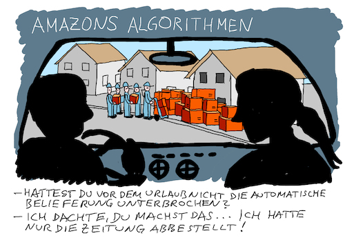 Cartoon: Amazons Algorithmen (medium) by Lüdemann tagged amazon,algorithmus,algorithmen,konzern,computer,kep,anlieferung,übergabe,lieferung,bestellung,urlaub,maschinelles,lernen,machine,learning,handel,ecommerce,logistics,city,logistik,online,onlinehandel,automatik,automatismus,paket,pakete,brief,zusteller,fahrer,ehe,zeitung,abbestellen,stapel,haus,b2c,letzte,meile,zustellung,amazon,algorithmus,algorithmen,konzern,computer,kep,anlieferung,übergabe,lieferung,bestellung,urlaub,maschinelles,lernen,machine,learning,handel,ecommerce,logistics,city,logistik,online,onlinehandel,automatik,automatismus,paket,pakete,brief,zusteller,fahrer,ehe,zeitung,abbestellen,stapel,haus,b2c,letzte,meile,zustellung