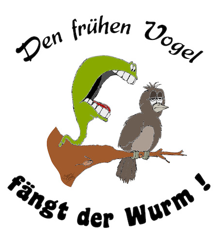 Den frühen Vogel fängt der Wurm Den frühen Vogel fängt der Wurm