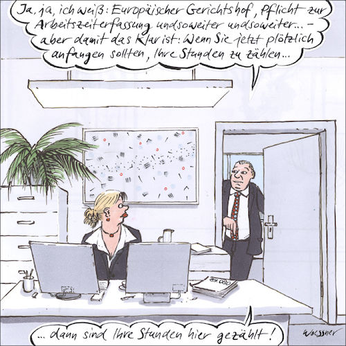 Cartoon: Stunden zählen (medium) by woessner tagged woessner,cartoons,karikaturen,arbeitnehmerrechte,gewerkschaft,gehalt,entlohnung,geld,betriebsrat,arbeitsplatz,belastung,stress,gerechtigkeit,kontrolle,kontrollieren,angestellte,büro,vorzimmer,empfangsdame,arbeitsstunden,arbeitszeiterfassung,europäischer,gerichtshof,arbeitgeber,pflicht,stunden,zählen,europa,arbeitsgericht,arbeitsschutzgesetz,arbeitszeit,überstunden,arbeitsgesetze,arbeitnehmer,woessner,cartoons,karikaturen,arbeitnehmerrechte,gewerkschaft,gehalt,entlohnung,geld,betriebsrat,arbeitsplatz,belastung,stress,gerechtigkeit,kontrolle,kontrollieren,angestellte,büro,vorzimmer,empfangsdame,arbeitsstunden,arbeitszeiterfassung,europäischer,gerichtshof,arbeitgeber,pflicht,stunden,zählen,europa,arbeitsgericht,arbeitsschutzgesetz,arbeitszeit,überstunden,arbeitsgesetze,arbeitnehmer