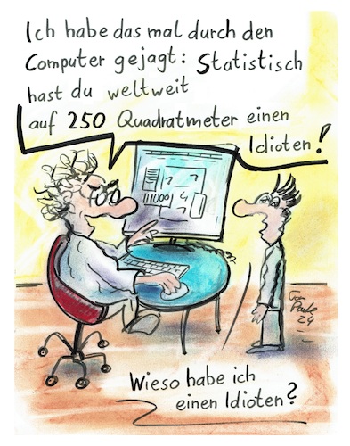 Cartoon: Sehr berechenbar (medium) by TomPauLeser tagged berechenbar,auf,250,quadratmeter,quadratkilometer,coputerberechnung,idiot,professor,student,forschungsergebnis,doktorarbeit,doktorant,uni,rechner,rechenergebnis,quatsch,mit,soße