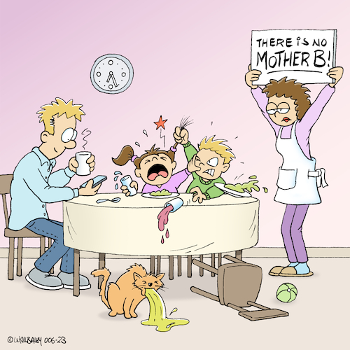 Cartoon: No Mother B. (medium) by Rovey tagged mother,mom,stress,overload,family,life,mothers,day,struggle,chaos,chaotic,conflict,siblings,raising,children,girl,boy,father,mobile,phone,smartphone,despair,exhaustion,burnout,responsibility,household,daughter,son,dinner,home,cat,puking,mutter,mama,belastung,überlastung,familie,familienleben,muttertag,streit,familienstress,chaotisch,konflikt,geschwister,kindererziehung,mädchen,junge,vater,handy,verzweiflung,erschöpfung,verantwortung,haushalt,tochter,sohn,abendessen,zuhause,katze,kotzen,cartoon,mother,mom,stress,overload,family,life,mothers,day,struggle,chaos,chaotic,conflict,siblings,raising,children,girl,boy,father,mobile,phone,smartphone,despair,exhaustion,burnout,responsibility,household,daughter,son,dinner,home,cat,puking,mutter,mama,belastung,überlastung,familie,familienleben,muttertag,streit,familienstress,chaotisch,konflikt,geschwister,kindererziehung,mädchen,junge,vater,handy,verzweiflung,erschöpfung,verantwortung,haushalt,tochter,sohn,abendessen,zuhause,katze,kotzen,cartoon