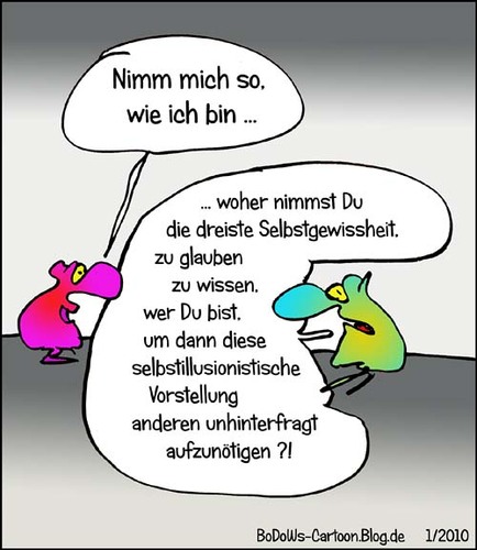 Cartoon: Nimm mich ... (medium) by BoDoW tagged unhinterfragt,selbstillusionär,wissen,glauben,selbstgewissheit,selbstzweifel,zweifel,beziehung,bin,wer,kritisch,ich,mich,nimm