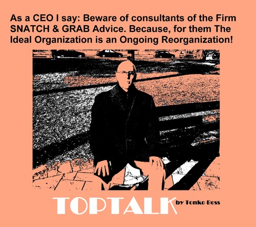 Cartoon: TopTalk - Ongoing Reorganization (medium) by MoArt Rotterdam tagged mauriceheuts,toptalk,ceowhisperer,ceowatcher,tonkoboss,ceotalk,ceoinside,ceo,topmanager,snatchandgrab,advice,idealorganization,ongoingreorganization,continuousreorganization,nonstopreorganization,alwaysreorganize