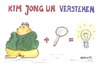 Cartoon: Kim Jong Un verstehen (small) by Eggs Gildo tagged kim,jong,un,nordkorea