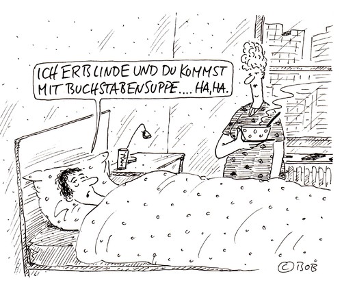 Cartoon: Ha Ha... (medium) by Christian BOB Born tagged blind,krank,suppe,essen,bett,mecker,buchstaben,ha,blind,krank,suppe,essen,bett,buchstaben,krankheit,gesundheit,genesung,pflege