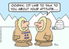 Cartoon: about your attitude eskimo (small) by rmay tagged about,your,attitude,eskimo