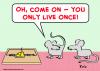 Cartoon: mice mousetrap only live once (small) by rmay tagged mice,mousetrap,only,live,once